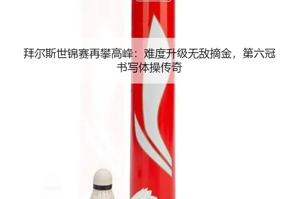 拜尔斯世锦赛再攀高峰：难度升级无敌摘金，第六冠书写体操传奇